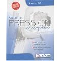 G�rer la pression en comp�tition - vos solutions pour performer, vos fiches pratiques tous sports (CD audio inclus)