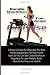 Cardio Machines For Home Exercise: A Buyer's Guide To Choosing The Best Fitness Equipment For Your Home Gym So You Can Do Cardio Workouts Regularly To Lose Weight, Build Muscle And Improve Health