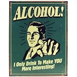Alcohol Tin Sign ~ I Only Drink To Make YOU More Interesting ~ 12.5x16