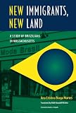 New Immigrants, New Land: A Study of Brazilians in Massachusetts (New World Diasporas)