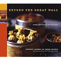 Beyond the Great Wall: Recipes and Travels in the Other China