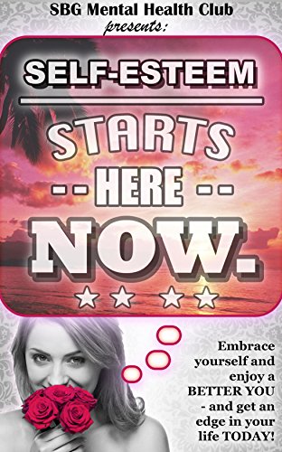 Self-Esteem Starts  HERE.  NOW.: (w/ FREE BONUSES) Embrace yourself and enjoy a BETTER YOU – and get an edge in your life TODAY! (Mental health, self esteem, … for women, self esteem help, self help,)