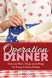 Operation Dinner: How to Plan, Shop & Prep for Easy Family Meals