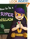 How To Be A Super Villain (A Beautifully Illustrated Children's Picture Book; Perfect Bedtime Story)