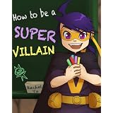 How To Be A Super Villain (A Beautifully Illustrated Children's Picture Book; Perfect Bedtime Story) ~ Rachel Yu