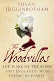The Woodvilles: The Wars of the Roses and Englands Most Infamous Family