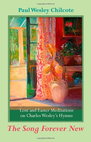 The Song Forever New: Lent and Easter Meditations on Charles Wesley's Hymns