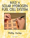 Build A Solar Hydrogen Fuel Cell System