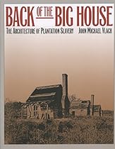 Back of the Big House: The Architecture of Plantation Slavery (Fred W. Morrison Series in Southern Studies) Back of the Big House: The Architecture of Plantation Slavery (Fred W. Morrison Series in Southern Studies)