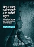 Negotiating sovereignty and human rights : international society and the International Criminal Court