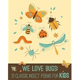 We Love BUGS: 31 Classic Insect Poems for Kids