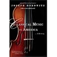 Classical Music in America: A History by Joseph Horowitz