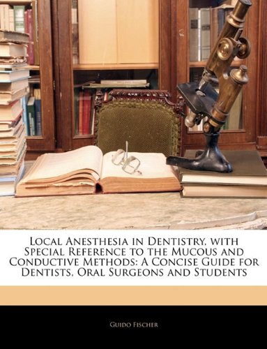 Local Anesthesia in Dentistry, with Special Reference to the Mucous and Conductive Methods: A Concise Guide for Dentists, Oral Surgeons and Students