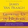 Growing Up in Heaven: The Eternal Connection Between Parent and Child