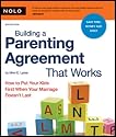 Building a Parenting Agreement That Works: How to Put Your Kids First When Your Marriage Doesn't Last