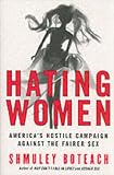 Hating Women: America s Hostile Campaign Against the Fairer Sex