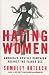 Hating Women: America s Hostile Campaign Against the Fairer Sex