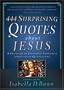 444 Surprising Quotes About Jesus: A Treasury of Inspiring Thoughts and Classic Quotations