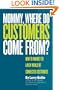 Mommy, Where Do Customers Come From?: How to Market to a New World of Connected Customers