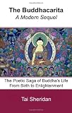 The Buddhacarita: A Modern Sequel: The Poetic Saga of Buddha's Life from Birth to Enlightenment
