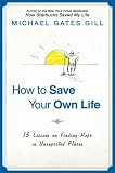 How to save your own life : 15 lessons on finding hope in unexpected places