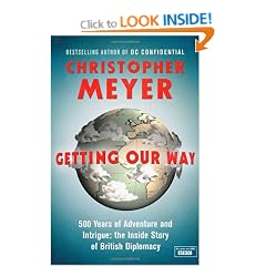 Getting Our Way: 500 Years of Adventure and Intrigue: the Inside Story of British Diplomacy