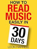 How to Read Music Easily in 30 Days: An actionable daily guide that will transform you from a total beginner to an advanced music reader