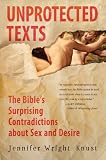 Unprotected Texts: The Bibles Surprising Contradictions About Sex and Desire