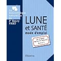 Lune et sant�, mode d'emploi : Se soigner malin et naturel de A � Z
