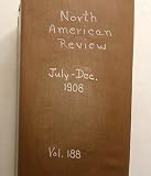 North American Review, July to December, 1908 (Volume 188)