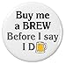 Buy me a BREW Before I say I Do 2.25â€ Large Pinback Button Pin Wedding Groom