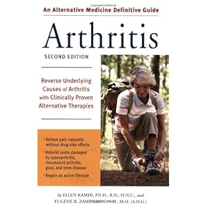 Alternative Medicine Definitive Guide to Arthritis: Reverse Underlying Causes of Arthritis With Clinically Proven Alternative Therapies Second Edition