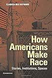 How Americans make race : stories, institutions, spaces