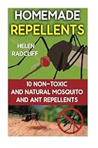 Homemade Repellents: 10 Non-Toxic And Natural Mosquito And Ant Repellents: (Travel Insect Repellent, Natural Repellents, Aromatherapy) (Organic Insect Repellent, Soft Insect Repellent)