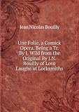 Une Folie. a Comick Opera. Being a Tr. By J. Wild from the