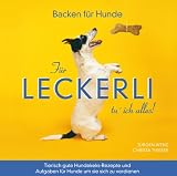 Für Leckerli tu' ich alles!: Tierisch gute Hundekeks-Rezepte und Aufgaben für Hunde um sie sich zu verdienen