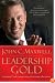Leadership Gold: Lessons I've Learned from a Lifetime of Leading