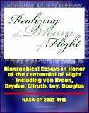 Realizing the Dream of Flight: Biographical Essays in Honor of the Centennial of Flight, 1903-2003 - Wernher von Braun, Robert Gilruth, Willy Ley, Hugh Dryden, Donald Douglas (NASA SP-2005-4112)