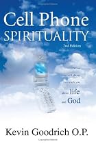 Cell Phone Spirituality: What Your Cell Phone Can Teach You About Life and God.