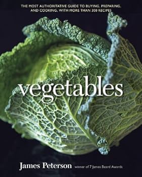 vegetables. revised: the most authoritative guide to buying. preparing. and cooking. with more than 300 recipes - james peterson