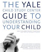 The Yale Child Study Center Guide to Understanding Your Child: Healthy Development from Birth to Adolescence