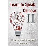 Learn to Speak Chinese II: How to Speak Chinese with People (An Insight into Family, Occupations, and Nationalities featuring Chinese Characters, PinYin, and English)
