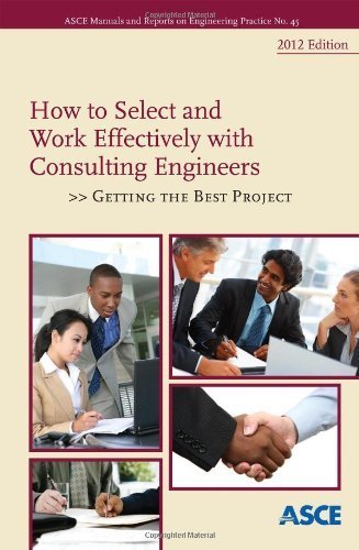 How to Select and Work Effectively with Consulting Engineers: Getting the Best Project (Manual of Practice No. 45) (Asce Manual and Reports on Engineering Practice) by American Society of Civil Engineers (2012) Paperback