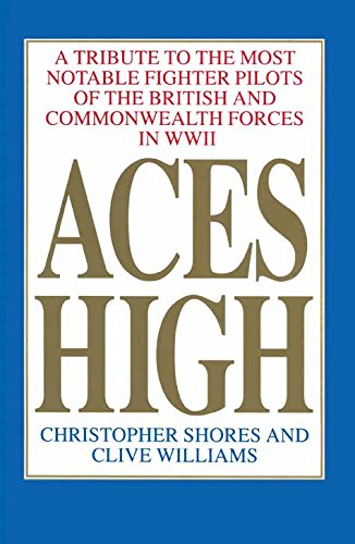Aces High: A Tribute to the Most Notable Fighter Pilots of the British and Commonwealth Forces of WWII, Volume One