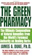 The Green Pharmacy: The Ultimate Compendium of Natural Remedies from the World's Foremost Authority on Healing Herbs