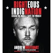 Righteous Indignation: Excuse Me While I Save the World | [Andrew Breitbart]
