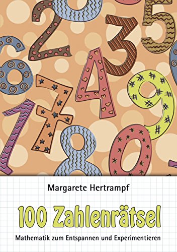 100 Zahlenrätsel: Mathematik zum Entspannen und Experimentieren (German Edition)