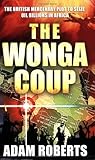 The Wonga coup : the British mercenary plot to seize oil billions in Africa