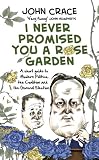 I never promised you a rose garden : an insider's guide to modern politics, the coalition and the general election