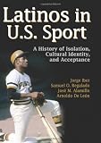 Latinos in U.S Sport: A History of Isolation, Cultural Identity, and Acceptance